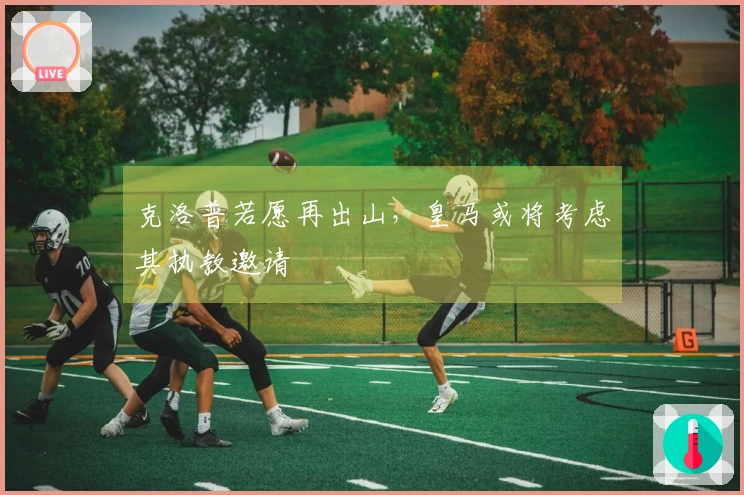 克洛普若愿再出山，皇马或将考虑其执教邀请