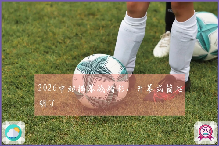 2026中超揭幕战精彩，开幕式简洁明了